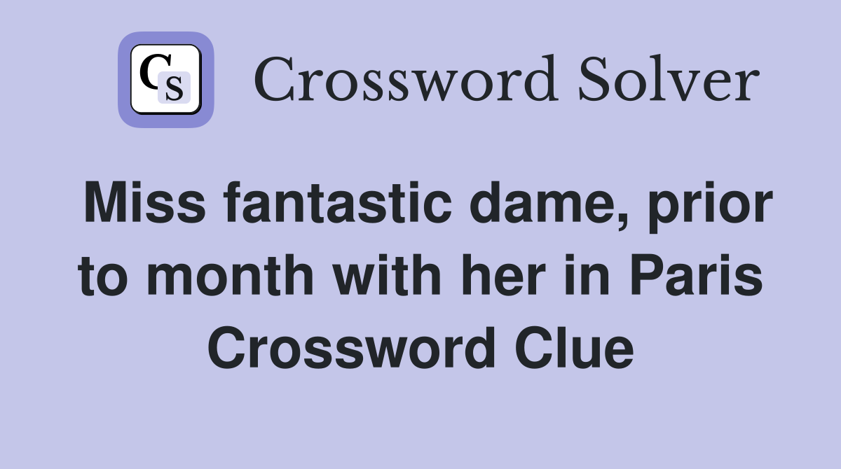 Miss fantastic dame, prior to month with her in Paris Crossword Clue
