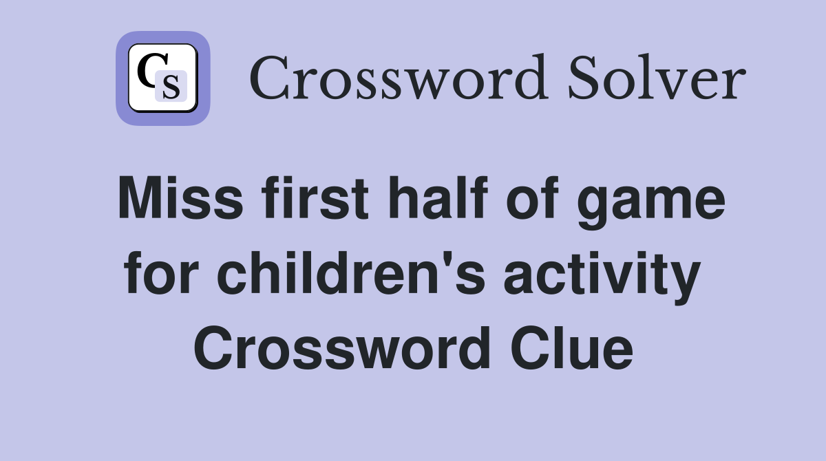 Miss first half of game for children's activity Crossword Clue