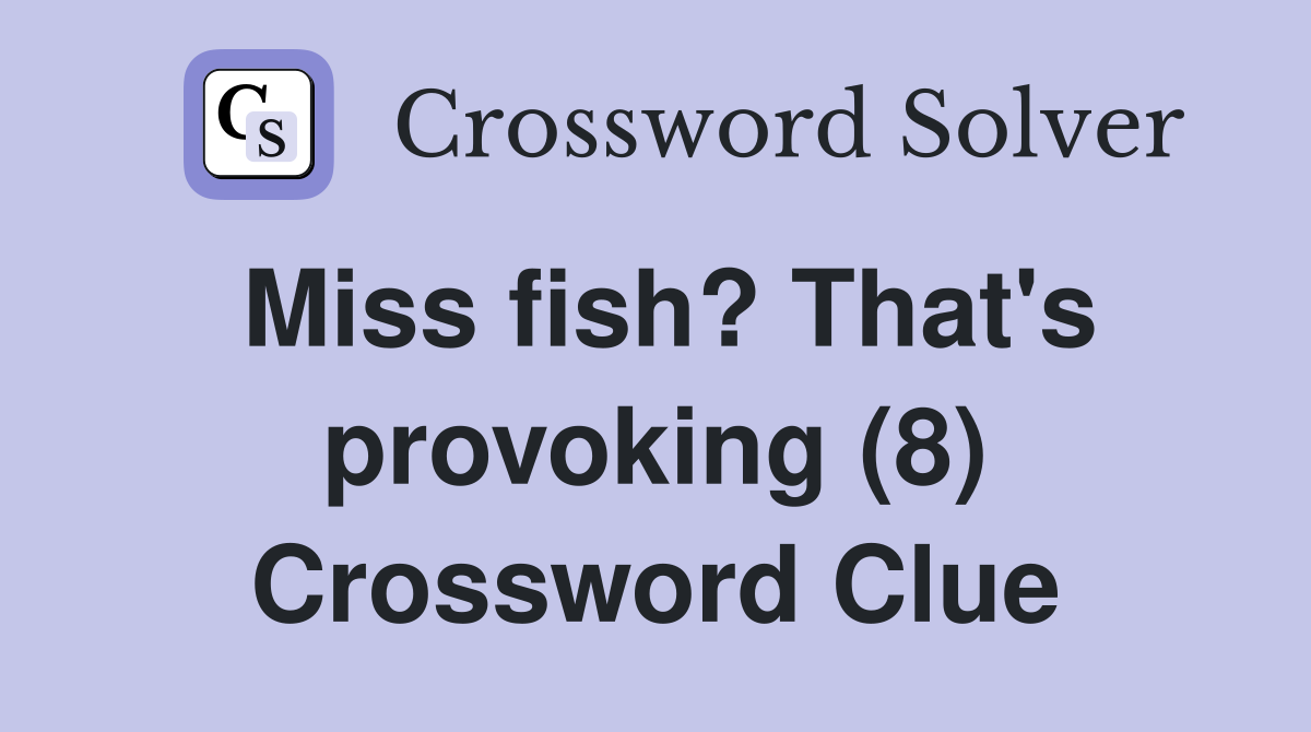 Miss fish? That's provoking (8) Crossword Clue