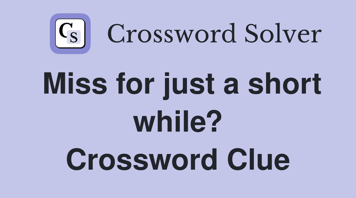 Miss for just a short while? Crossword Clue