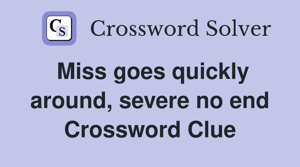 Miss goes quickly around, severe no end Crossword Clue