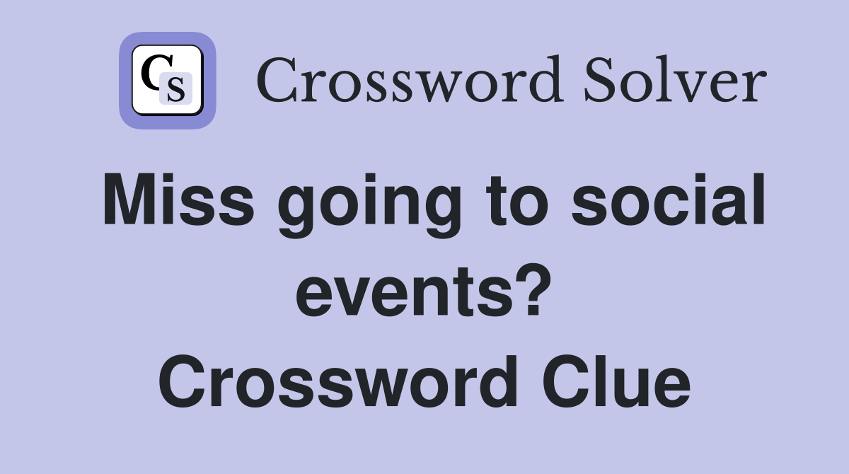 Miss going to social events? Crossword Clue