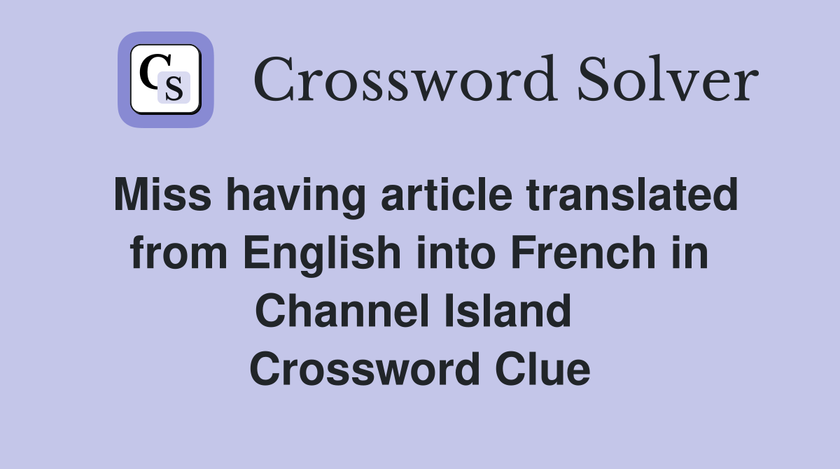 Miss having article translated from English into French in Channel Island  Crossword Clue