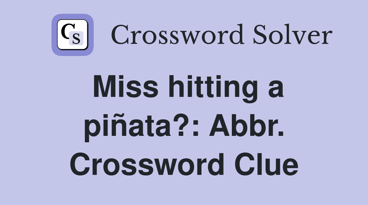 Miss hitting a piñata?: Abbr. Crossword Clue