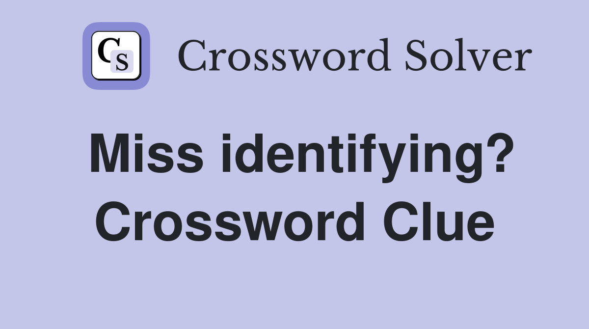 Miss identifying? Crossword Clue