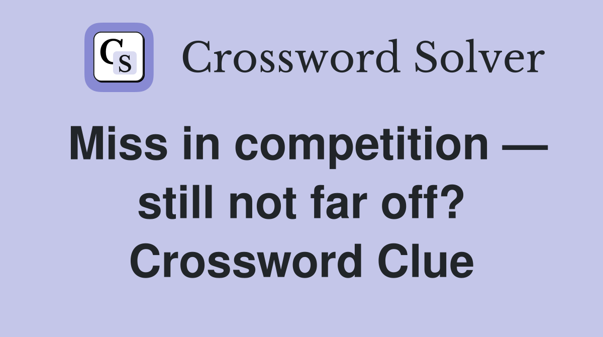Miss in competition — still not far off? Crossword Clue