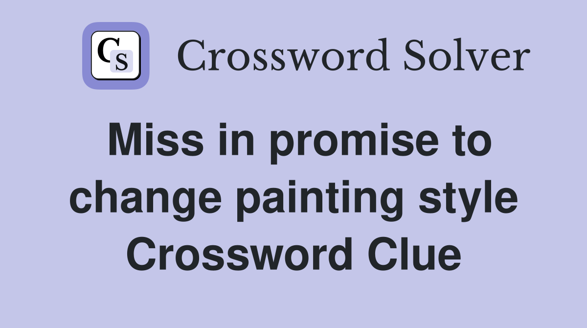 Miss in promise to change painting style Crossword Clue