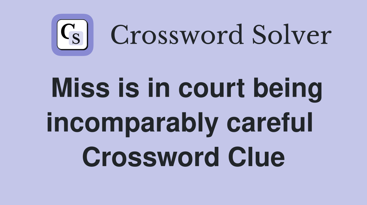 Miss is in court being incomparably careful  Crossword Clue