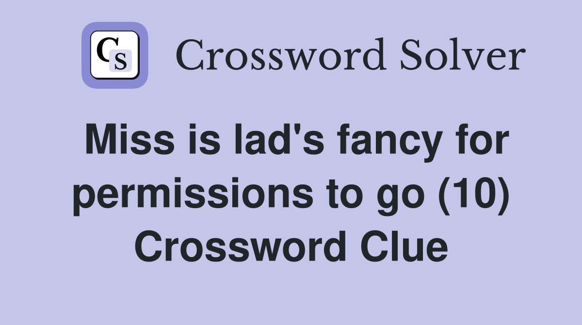 Miss is lad's fancy for permissions to go (10) Crossword Clue
