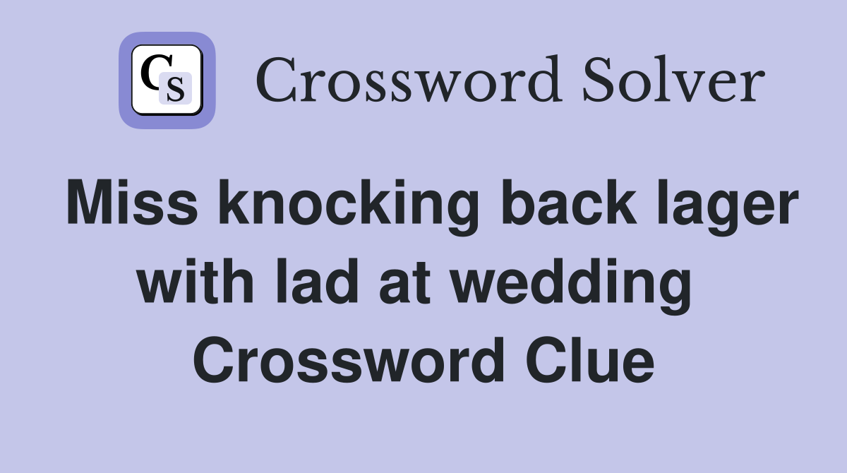 Miss knocking back lager with lad at wedding  Crossword Clue