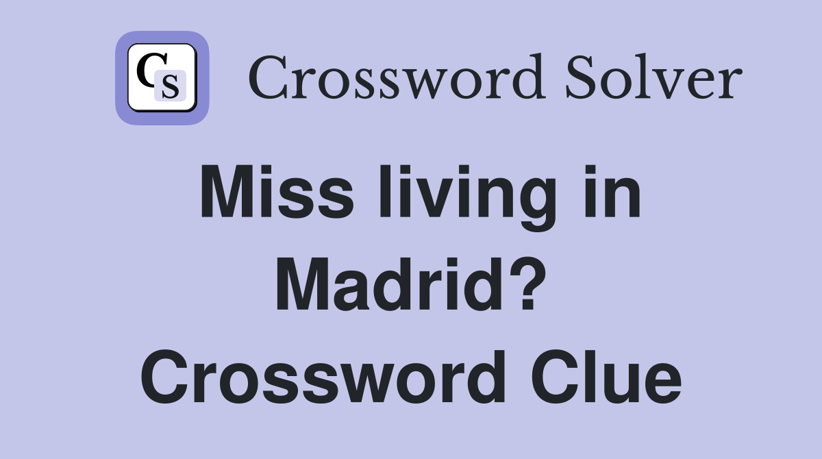 Miss living in Madrid? Crossword Clue