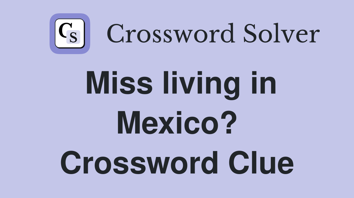 Miss living in Mexico? Crossword Clue