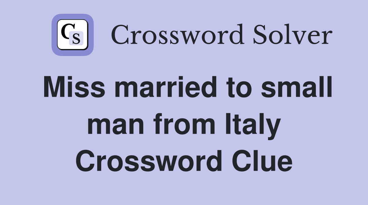 Miss married to small man from Italy Crossword Clue