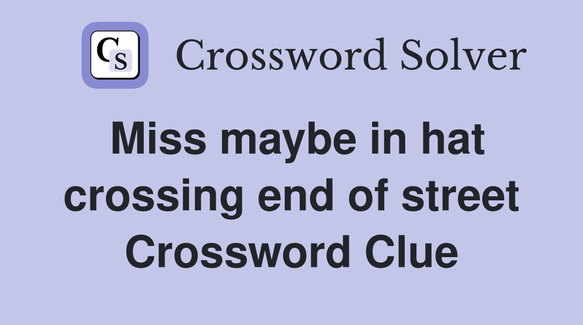Miss maybe in hat crossing end of street Crossword Clue