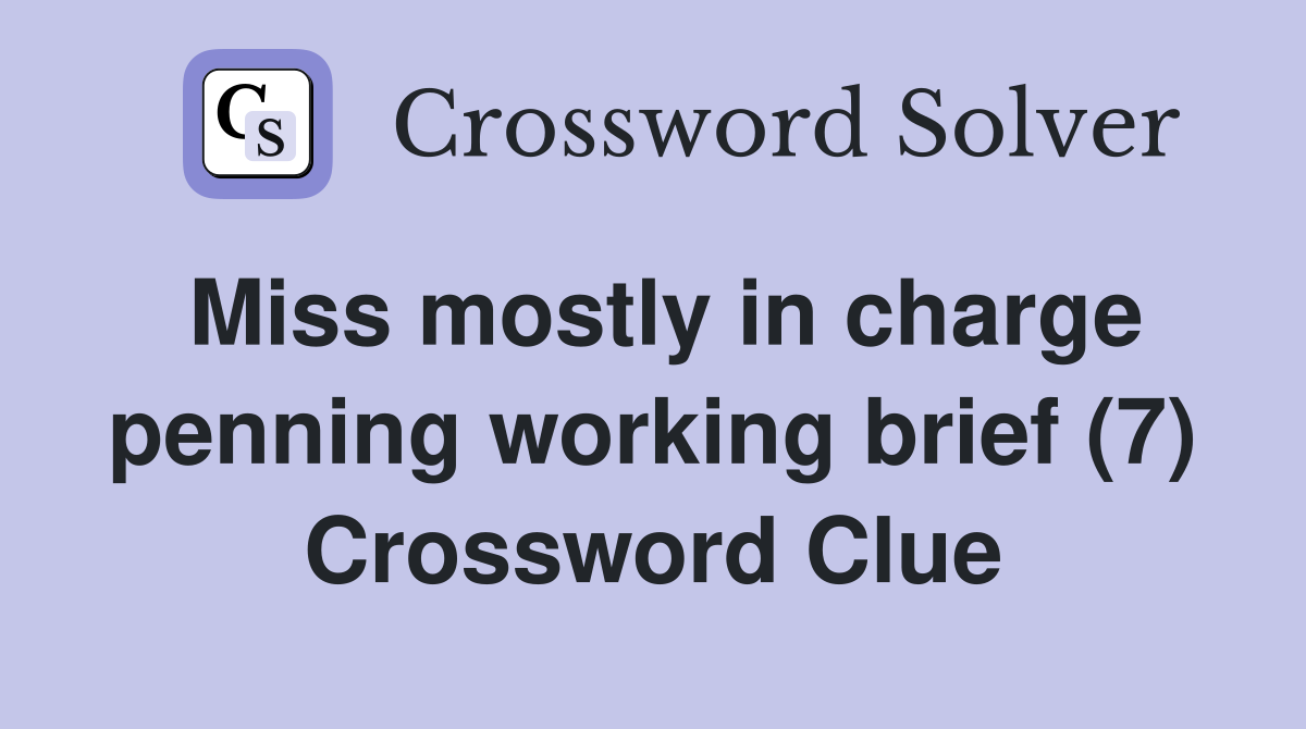 Miss mostly in charge penning working brief (7) Crossword Clue