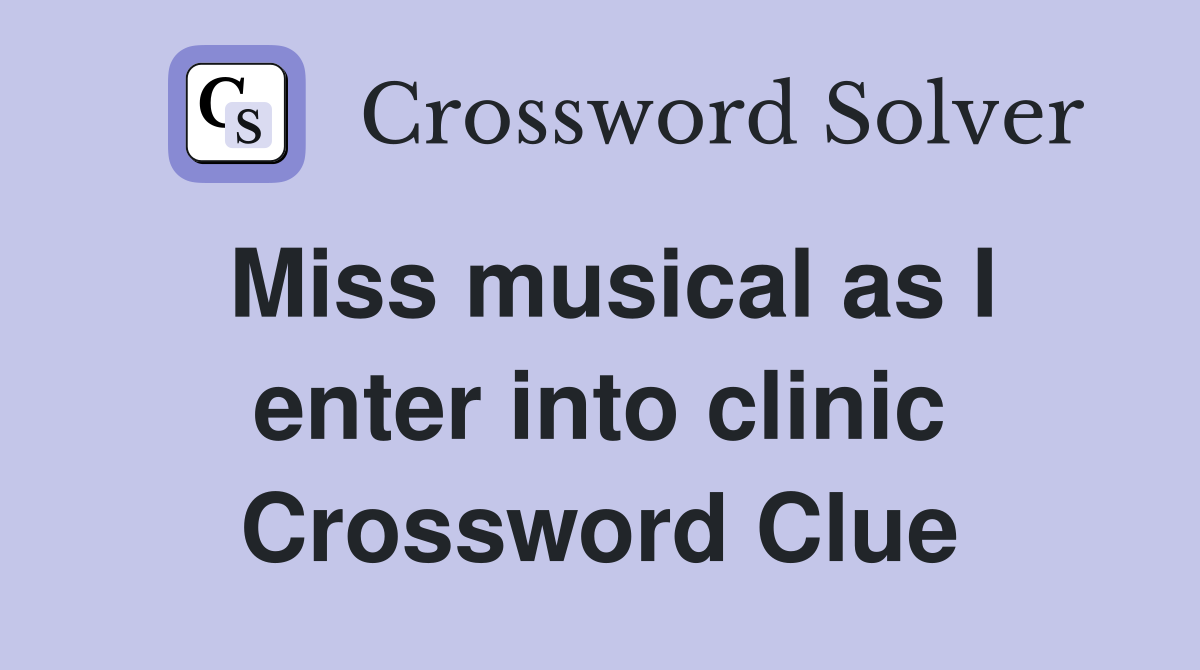 Miss musical as I enter into clinic Crossword Clue