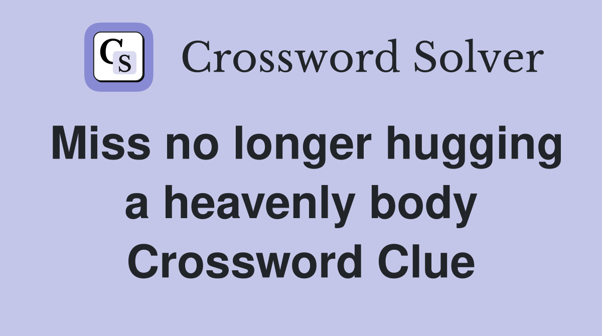 Miss no longer hugging a heavenly body Crossword Clue