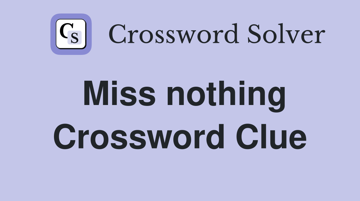 Miss nothing Crossword Clue