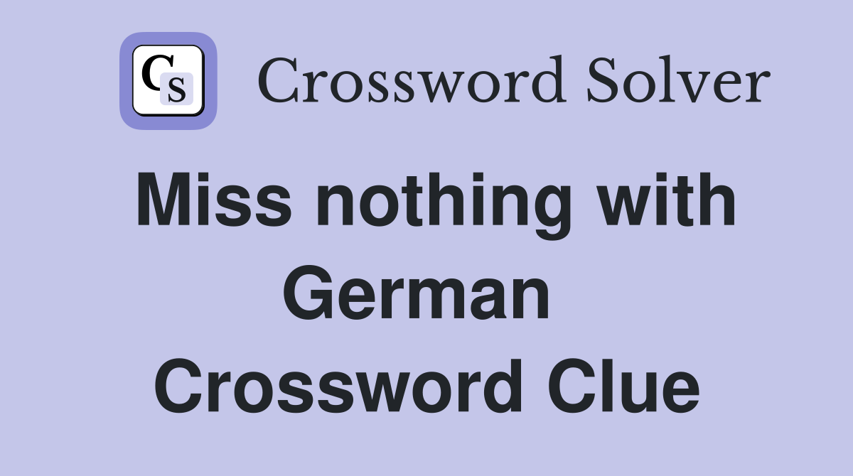 Miss nothing with German  Crossword Clue