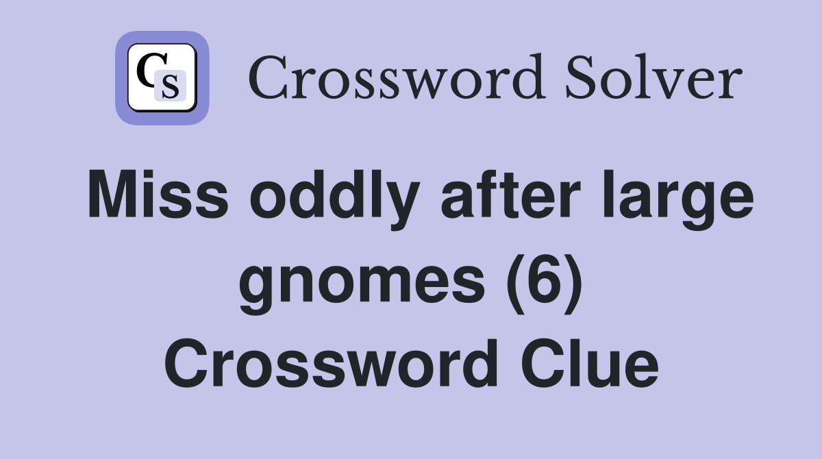 Miss oddly after large gnomes (6) Crossword Clue