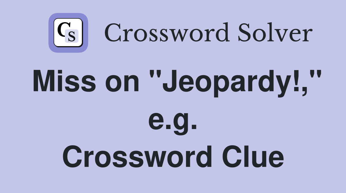 Miss on "Jeopardy!," e.g. Crossword Clue