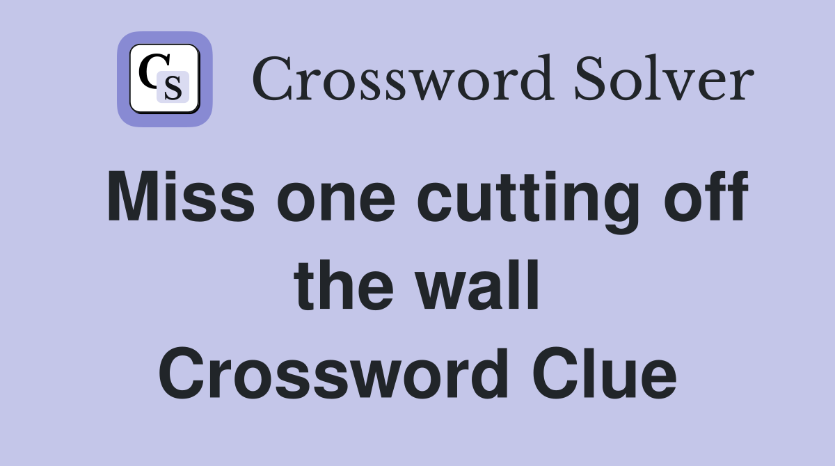 Miss one cutting off the wall Crossword Clue