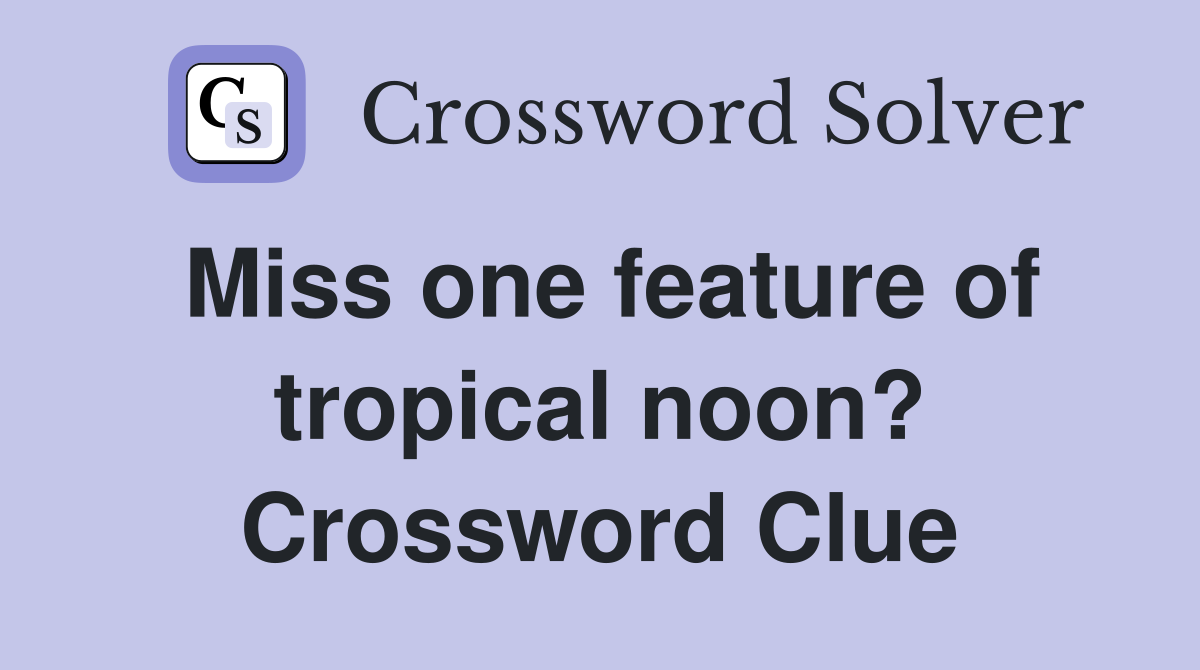 Miss one feature of tropical noon? Crossword Clue