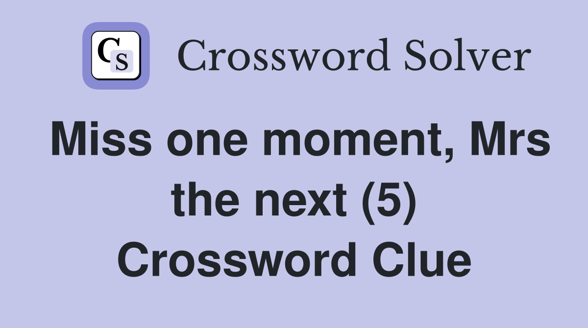 Miss one moment, Mrs the next (5) Crossword Clue