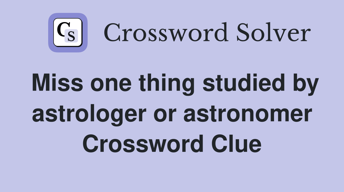 Miss one thing studied by astrologer or astronomer Crossword Clue