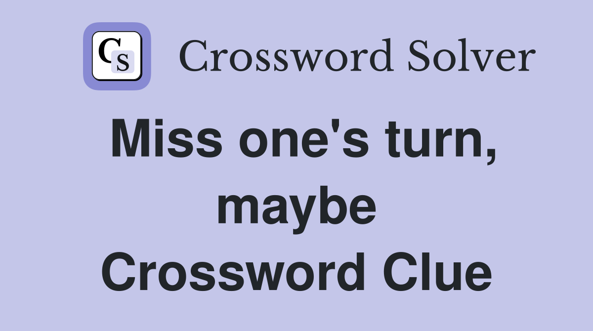 Miss one's turn, maybe Crossword Clue