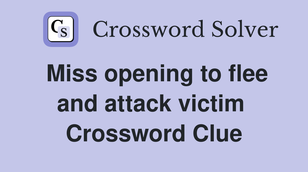 Miss opening to flee and attack victim  Crossword Clue