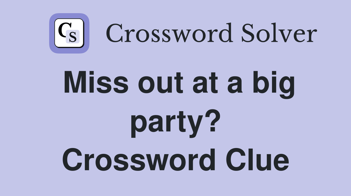 Miss out at a big party? Crossword Clue