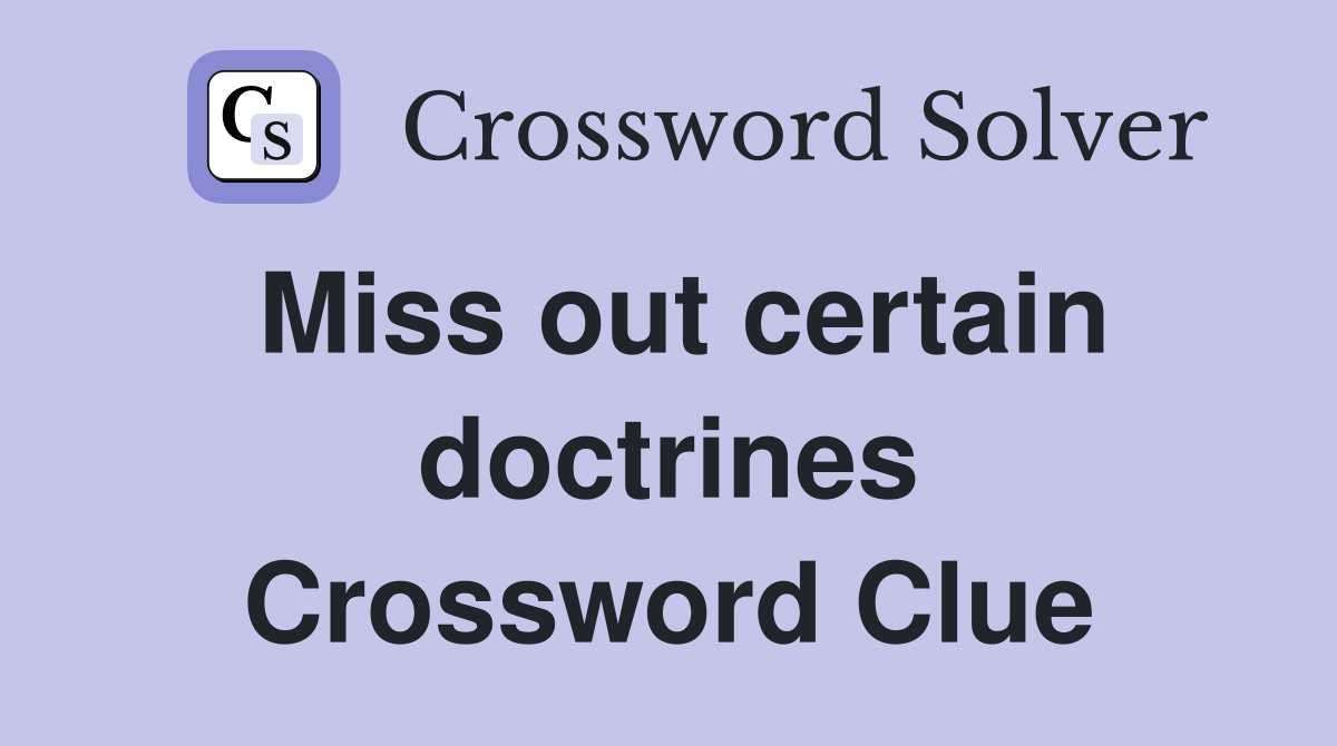 Miss out certain doctrines Crossword Clue