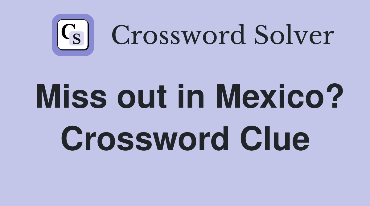 Miss out in Mexico? Crossword Clue