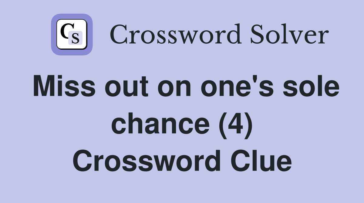 Miss out on one's sole chance (4) Crossword Clue