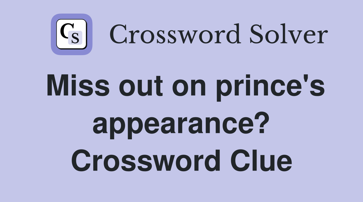 Miss out on prince's appearance? Crossword Clue