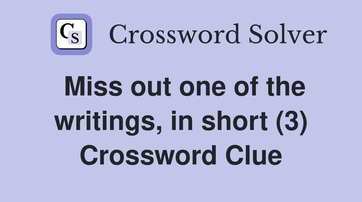 Miss out one of the writings, in short (3) Crossword Clue