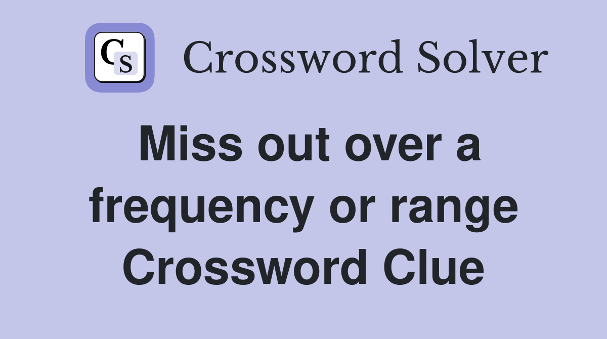 Miss out over a frequency or range Crossword Clue