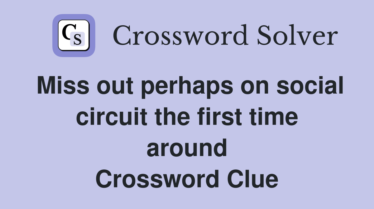 Miss out perhaps on social circuit the first time around Crossword Clue