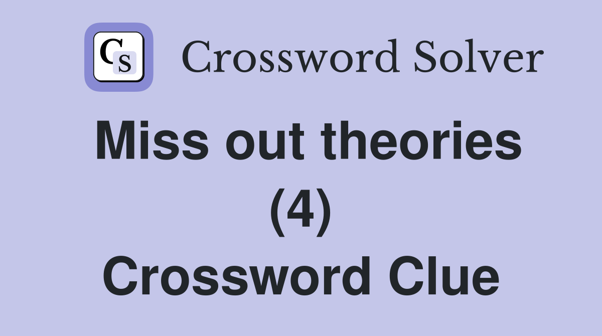 Miss out theories (4) Crossword Clue