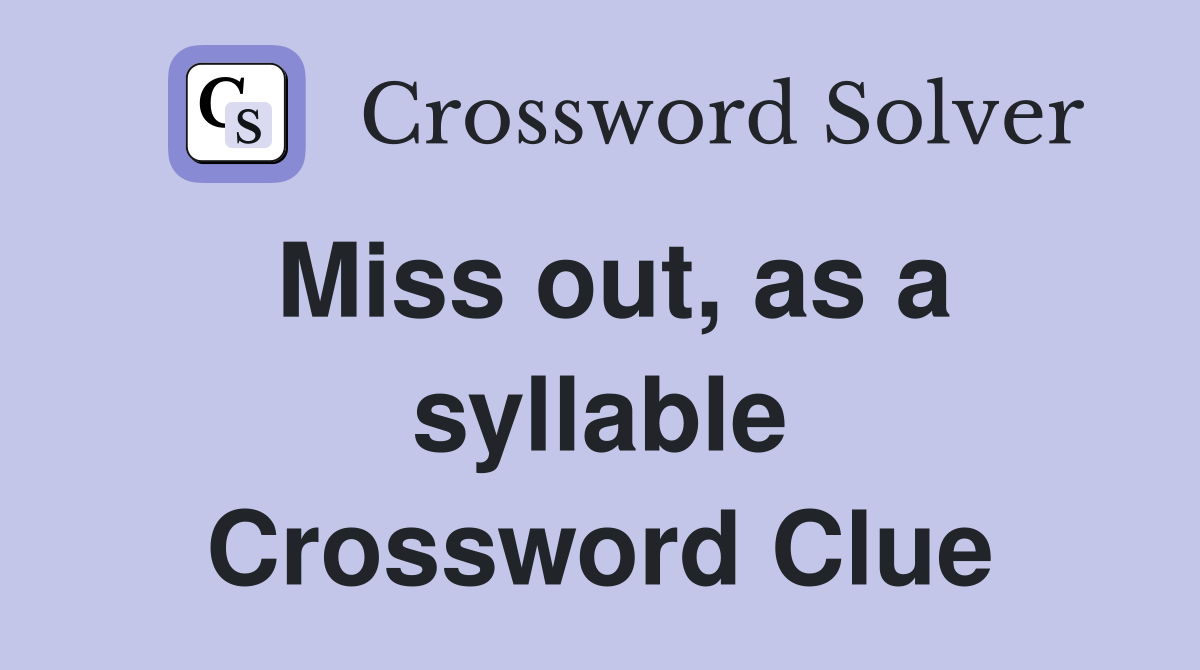 Miss out, as a syllable Crossword Clue