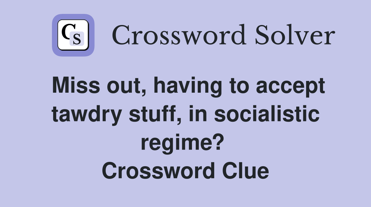 Miss out, having to accept tawdry stuff, in socialistic regime?  Crossword Clue