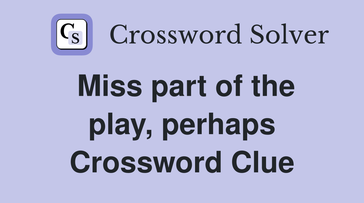 Miss part of the play, perhaps Crossword Clue