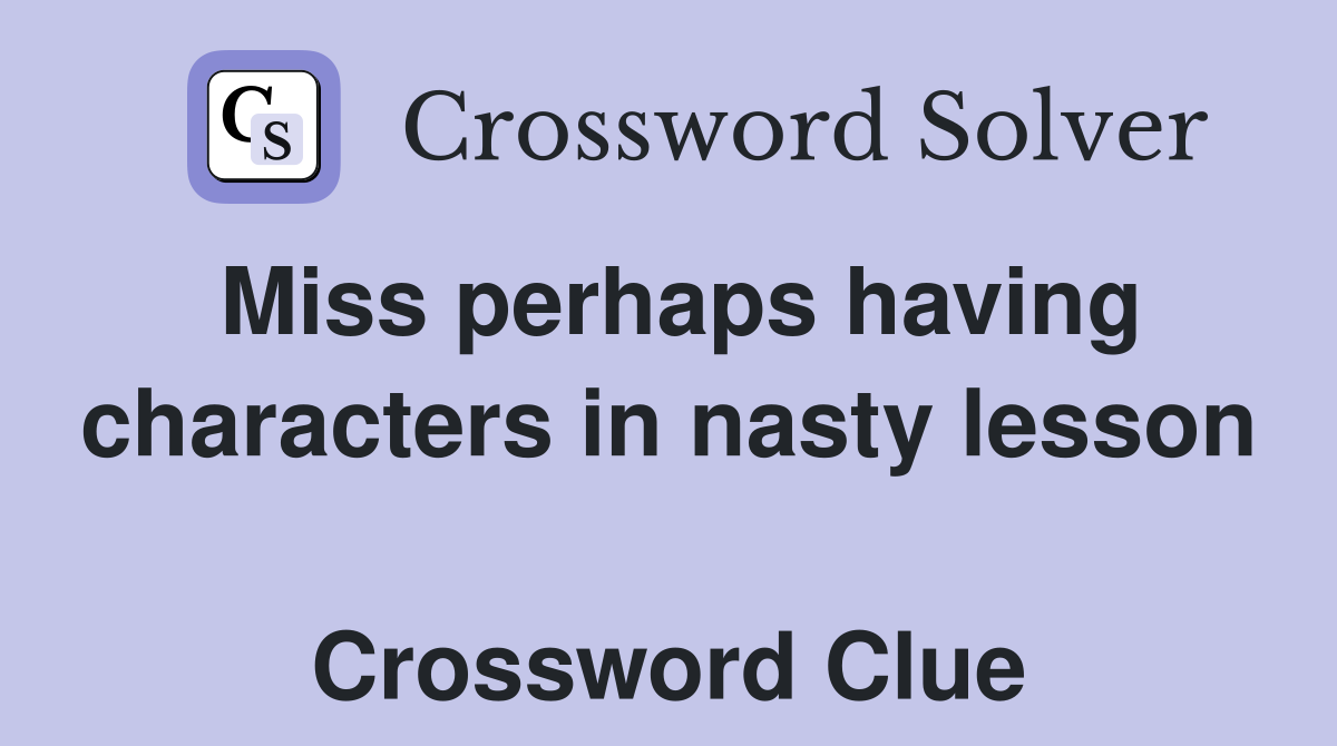 Miss perhaps having characters in nasty lesson  Crossword Clue
