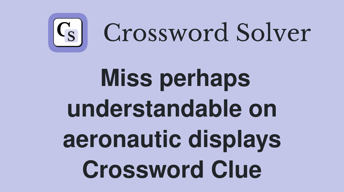 Miss perhaps understandable on aeronautic displays Crossword Clue