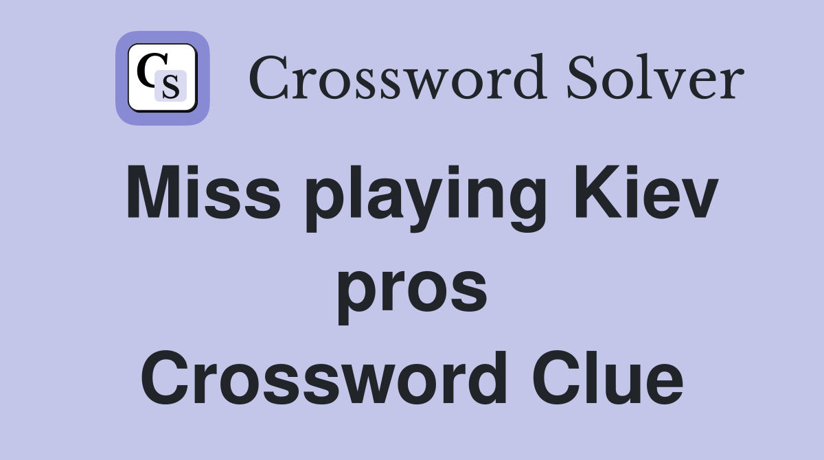 Miss playing Kiev pros Crossword Clue