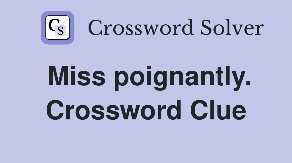Miss poignantly. Crossword Clue