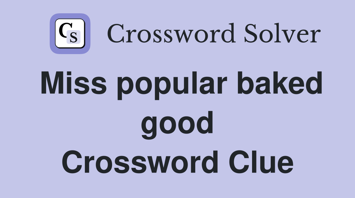 Miss popular baked good Crossword Clue