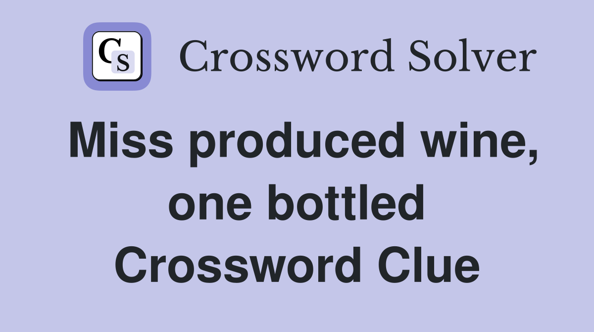 Miss produced wine, one bottled Crossword Clue