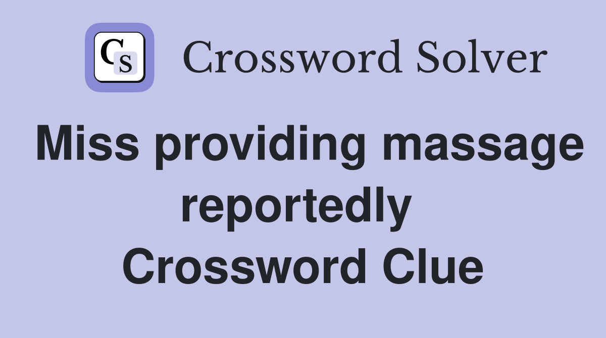 Miss providing massage reportedly  Crossword Clue